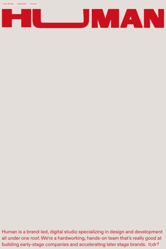 Human is an exemplar of modern web aesthetics, with a visual narrative that speaks to the cutting-edge of design and development. The use of a minimalist color palette, consisting of a subdued grey background offset by a bold red for accents and call-to-action, sets a professional yet approachable tone. Sans-serif typography is the cornerstone of the site's clean and contemporary feel, ensuring excellent readability and a sleek, current vibe. The website employs a grid-based layout that promotes a sense of order and precision, making use of white space to ensure each element breathes and stands out on its own merit. The imagery is thoughtfully curated to represent the Human brand, conveying both diversity and harmony in design application. The interactive elements are subtly animated, providing an engaging user experience without overwhelming the senses. This digital studio's website is not just a showcase of their work but an embodiment of their commitment to creative excellence and seamless user experience.
