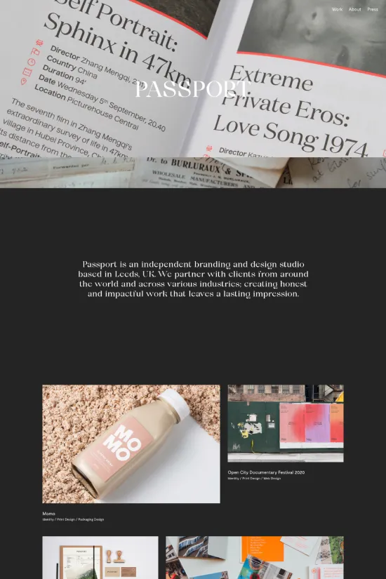 Passport is a beacon of modern minimalist design, showcasing a sleek and contemporary aesthetic that resonates through its use of a stark black and white color palette, punctuated by the strategic use of a warm tan accent. The use of a grid layout presents the studio’s diverse projects with precision, while the sans-serif typography speaks to the brand's forward-thinking and accessible approach. Each project displayed has been given room to breathe, enticing potential clients with a visual narrative that highlights the studio’s prowess in creating compelling brand identities, packaging, and web designs. The cohesive presentation of the portfolio pieces indicates Passport's commitment to detail and the effectiveness with which they convey brand stories. This website not only serves as a portfolio but as a testament to the studio’s philosophy of crafting honest and impactful work that leaves a lasting impression.