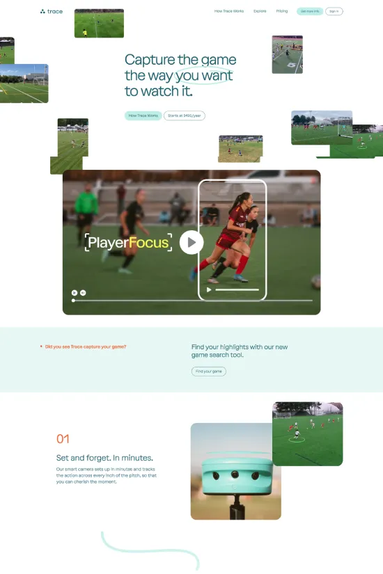The Trace Sports site presents a sophisticated blend of modern design with a clean, minimalistic layout, creating an engaging user experience that epitomizes the cutting edge of sports technology. With a refreshing color palette dominated by crisp whites, cool greens, and dark grays, the site communicates a sense of clarity and precision. The use of Sans-serif typography throughout ensures excellent readability and a contemporary feel, aligning with the innovative nature of the service. This website exemplifies a user-friendly interface, with intuitive navigation and a clear display of features that highlight the company's product - an automated camera system for sports game analysis and player tracking. The spacious layout, combined with large, dynamic images and minimal text, allows users to absorb the information without feeling overwhelmed, paving the way for an immersive exploration of the available technology.