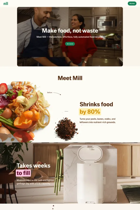 This expertly crafted webpage showcases Mill, a revolutionary kitchen appliance aimed at reducing food waste. With a modern and minimalistic approach, the website utilizes a clean sans-serif typography that complements the straightforward yet impactful design. A color palette dominated by white provides a fresh and clean backdrop, accented with vibrant orange (#eb5e28) that energizes the call-to-action buttons and keen green (#66a644) emphasizing eco-friendly messages and sustainable values. The webpage is not only visually appealing but also seamlessly guides users through Mill's features and benefits, encouraging sustainable living without compromising on style or user experience. It truly reflects the essence of innovation and sustainability wrapped up in a sleek web design.